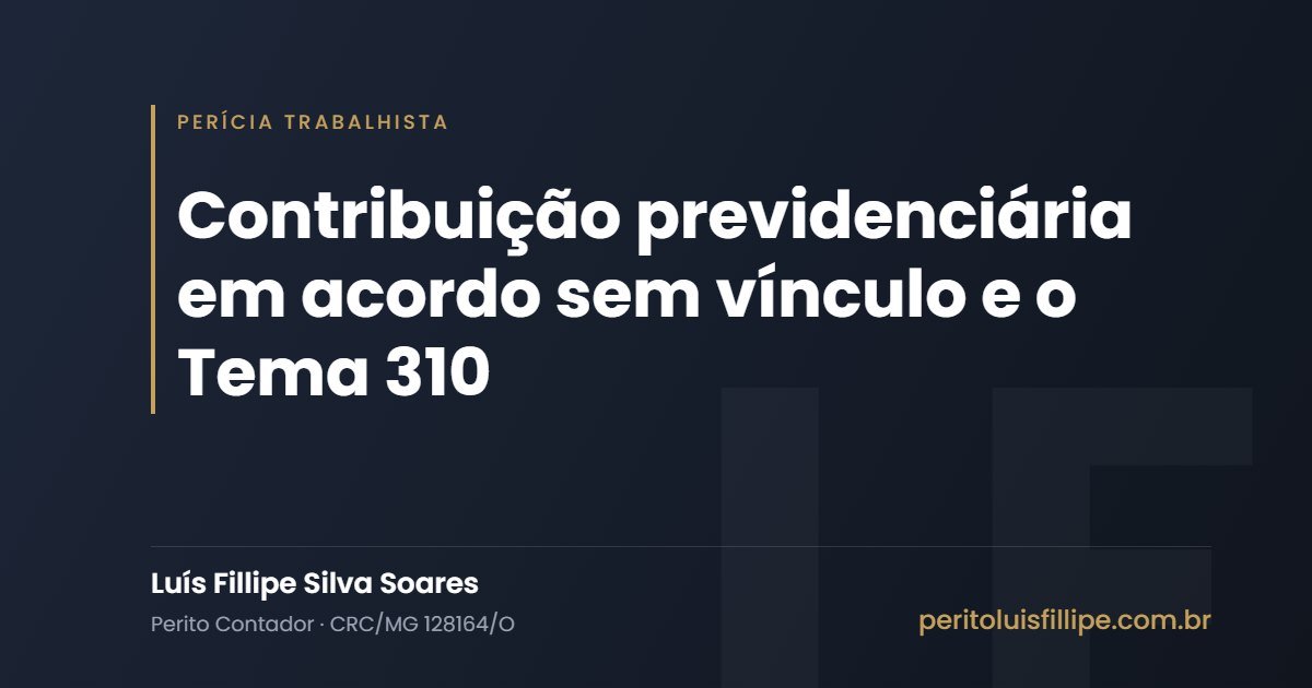 Contribuição previdenciária em acordo sem vínculo e o Tema 310